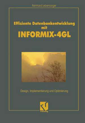 Effiziente Datenbankentwicklung mit INFORMIX-4GL: Design, Implementierung und Optimierung de Reinhard Lebensorger