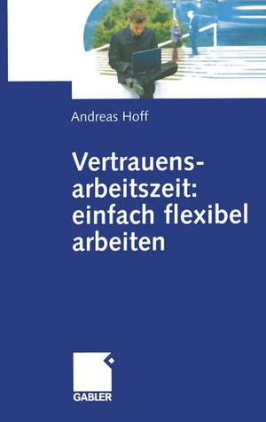 Vertrauensarbeitszeit: einfach flexibel arbeiten de Andreas Hoff