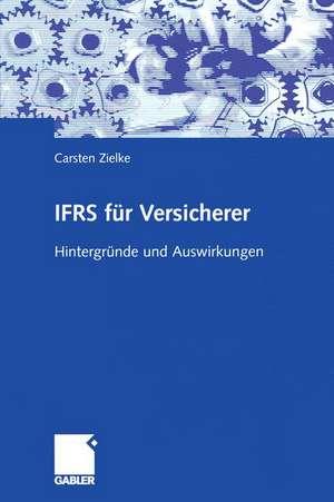 IFRS für Versicherer: Hintergründe und Auswirkungen de Carsten Zielke