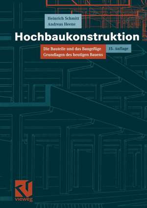 Hochbaukonstruktion: Die Bauteile und das Baugefüge Grundlagen des heutigen Bauens de Heinrich Schmitt