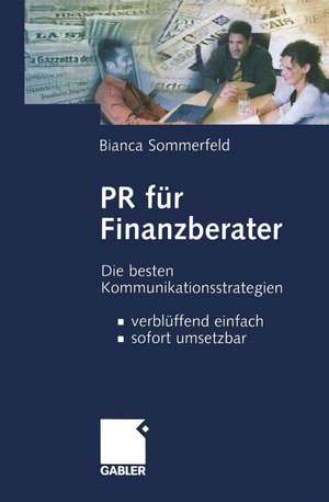 PR für Finanzberater: Die besten Kommunikationsstrategien — verblüffend einfach, sofort umsetzbar de Bianca Sommerfeld