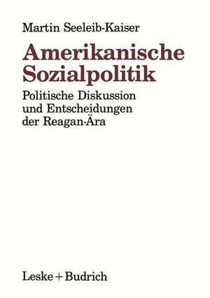 Amerikanische Sozialpolitik: Politische Diskussion und Entscheidungen der Reagan-Ära de Martin Seeleib-Kaiser