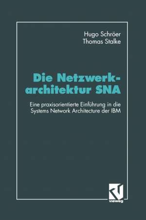 Die Netzwerkarchitektur SNA: Eine praxisorientierte Einführung in die Systems Network Architecture der IBM de Hugo Schröer