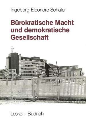 Bürokratische Macht und demokratische Gesellschaft: Kontrolle der öffentlichen Verwaltung — ein internationaler Vergleich de Ingeborg Eleonore Schäfer