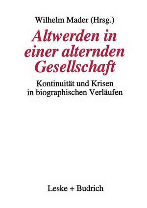 Altwerden in einer alternden Gesellschaft: Kontinuität und Krisen in biographischen Verläufen de Wilhelm Mader