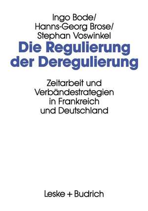 Die Regulierung der Deregulierung: Zeitarbeit und Verbändestrategien in Frankreich und Deutschland de Ingo Bode