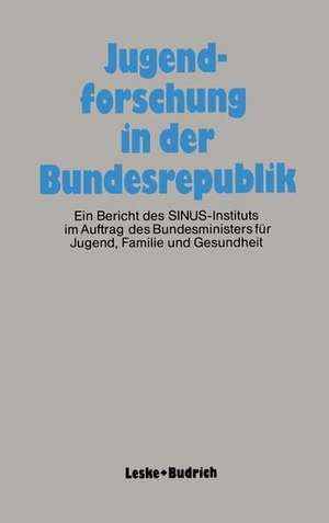 Jugendforschung in der Bundesrepublik: Ein Bericht des SINUS-Instituts im Auftrag des Bundesministers für Jugend, Familie und Gesundheit de SINUS-Institut