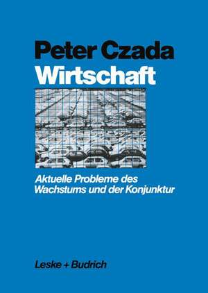 Wirtschaft: Aktuelle Probleme des Wachstums und der Konjunktur de Peter Czada