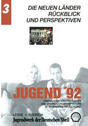 Jugend ’92: Lebenslagen, Orientierungen und Entwicklungsperspektiven im vereinigten Deutschland. Band 3: Die neuen Länder: Rückblick und Perspektiven de Jugendwerk der Deutschen Shell