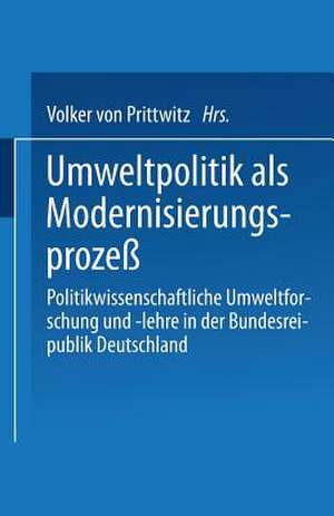 Umweltpolitik als Modernisierungsprozeß: Politikwissenschaftliche Umweltforschung und -lehre in der Bundesrepublik Deutschland de Volker Prittwitz