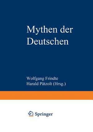 Mythen der Deutschen: Deutsche Befindlichkeiten zwischen Geschichten und Geschichte de Wolfgang Frindte