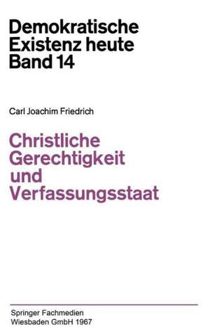 Christliche Gerechtigkeit und Verfassungsstaat de Carl J. Friedrich