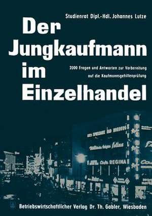 Der Jungkaufmann im Einzelhandel: 2000 Fragen und Antworten zur Vorbereitung auf die Kaufmannsgehilfenprüfung de Johannes Lutze