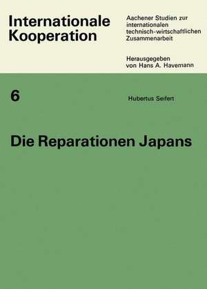 Die Reparationen Japans: Ein Beitrag zum Wandel des Reparationsproblems und zur wirtschaftlichen Entwicklung Japans nach 1945 de Hubertus Seifert