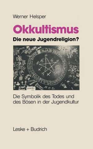 Okkultismus — die neue Jugendreligion?: Die Symbolik des Todes und des Bösen in der Jugendkultur de Werner Helsper