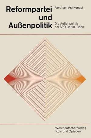 Reformpartei und Außenpolitik: Die Außenpolitik der SPD Berlin-Bonn de Abraham Ashkenasi