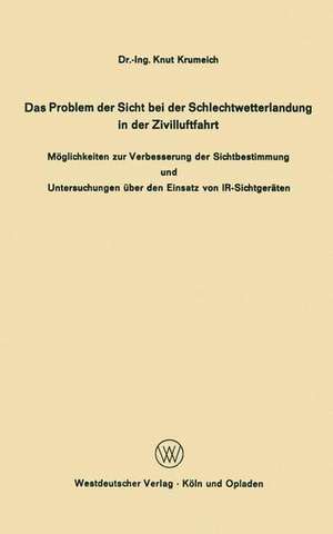 Das Problem der Sicht bei der Schlechtwetterlandung in der Zivilluftfahrt: Möglichkeiten zur Verbesserung der Sichtbestimmung und Untersuchungen über den Einsatz von IR-Sichtgeräten de Knut Krumeich