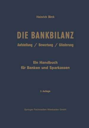 Die Bankbilanz: Aufstellung, Bewertung und Gliederung der Jahresabschlüsse der Kreditinstitute nach Handels- und Steuerrecht. Ein Handbuch für Banken und Sparkassen de Heinrich Birck