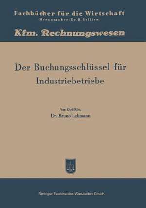 Der Buchungsschlüssel für Industriebetriebe: Buchungsanleitung nach dem Kontenplan de Bruno Lehmann