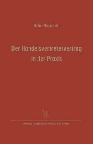 Der Handelsvertretervertrag in der Praxis: Vertragsmuster mit Erläuterungen de Carl Grün