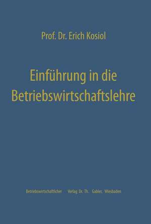 Einführung in die Betriebswirtschaftslehre: Die Unternehmung als wirtschaftliches Aktionszentrum de Erich Kosiol