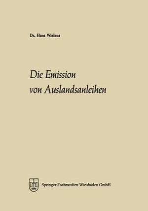 Die Emission von Auslandsanleihen: Eine Analyse ihrer Marktelemente, ihrer Entwicklung seit 1945 und ihrer Bedeutung für die Integration der Kapitalmärkte de Hans Wielens