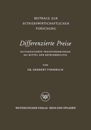 Differenzierte Preise: Differenzierte Preisforderungen als Mittel der Betriebspolitik de Herbert Vormbaum