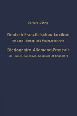 Deutsch-Französisches Lexikon für Bank-, Börsen- und Finanzausdrücke / Dictionnaire Allemand-Français de termes bancaires, boursiers et financiers: mit Phraseologie, Anmerkungen und Französisch-Deutschem Register / augmenté d’exemples, d’annotations et d’un Index Français-Allemand de Gerhard Düring