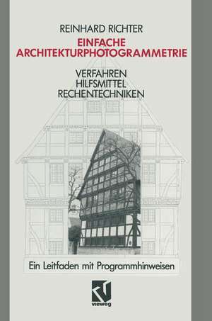 Einfache Architekturphotogrammetrie: Verfahren Hilfsmittel Rechentechniken. Ein Leitfaden mit Programmhinweisen de Reinhard Richter