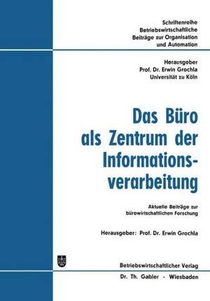 Das Büro als Zentrum der Informationsverarbeitung: Aktuelle Beiträge zur bürowirtschaftlichen Forschung de Erwin (Hrsg.) Grochla