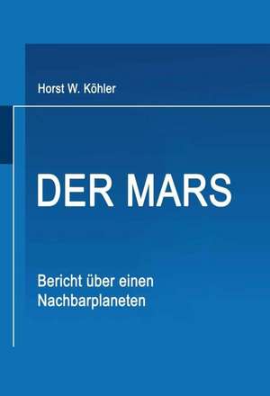 Der Mars: Bericht über einen Nachbarplaneten de Horst W. Köhler