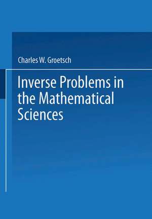 Inverse Problems in the Mathematical Sciences de Charles W. Groetsch