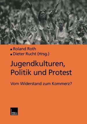 Jugendkulturen, Politik und Protest: Vom Widerstand zum Kommerz? de Roland Roth