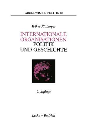 Internationale Organisationen — Politik und Geschichte: Europäische und weltweite zwischenstaatliche Zusammenschlüsse de Volker Rittberger