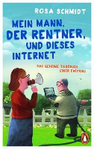 Mein Mann, der Rentner, und dieses Internet de Rosa Schmidt