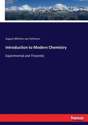 Introduction to Modern Chemistry de August Wilhelm Von Hofmann