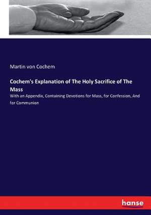 Cochem's Explanation of The Holy Sacrifice of The Mass de Martin Von Cochem