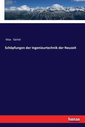 Schöpfungen der Ingenieurtechnik der Neuzeit de Max Geitel