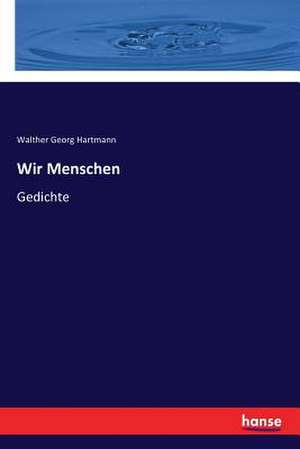 Wir Menschen de Walther Georg Hartmann