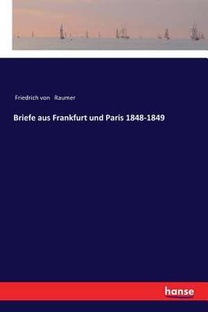 Briefe aus Frankfurt und Paris 1848-1849 de Friedrich Von Raumer