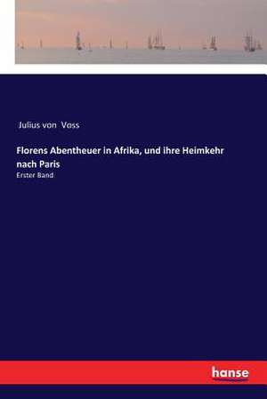 Florens Abentheuer in Afrika, und ihre Heimkehr nach Paris de Julius Von Voss