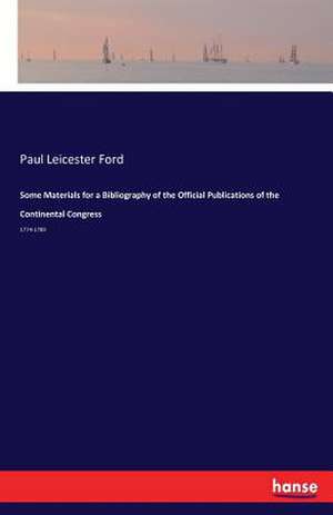 Some Materials for a Bibliography of the Official Publications of the Continental Congress de Paul Leicester Ford