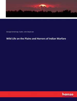 Wild Life on the Plains and Horrors of Indian Warfare de George Armstrong Custer