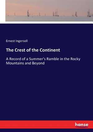 The Crest of the Continent de Ernest Ingersoll