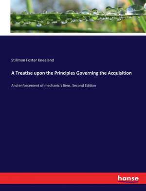 A Treatise upon the Principles Governing the Acquisition de Stillman Foster Kneeland