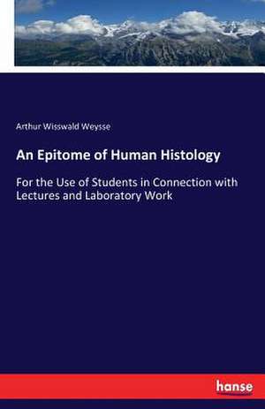 An Epitome of Human Histology de Arthur Wisswald Weysse