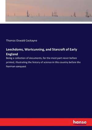 Leechdoms, Wortcunning, and Starcraft of Early England de Thomas Oswald Cockayne