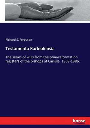 Testamenta Karleolensia de Richard S. Ferguson