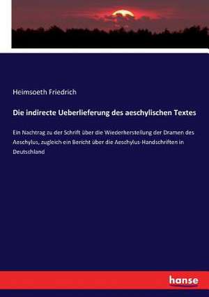 Die indirecte Ueberlieferung des aeschylischen Textes de Heimsoeth Friedrich