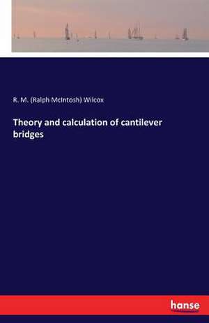 Theory and calculation of cantilever bridges de R. M. (Ralph McIntosh) Wilcox